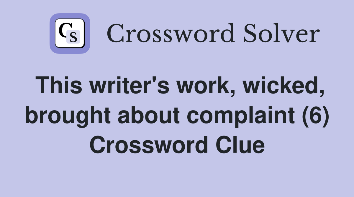 This writer's work, wicked, brought about complaint (6) Crossword